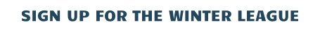 SIGN UP FOR THE WINTER LEAGUE